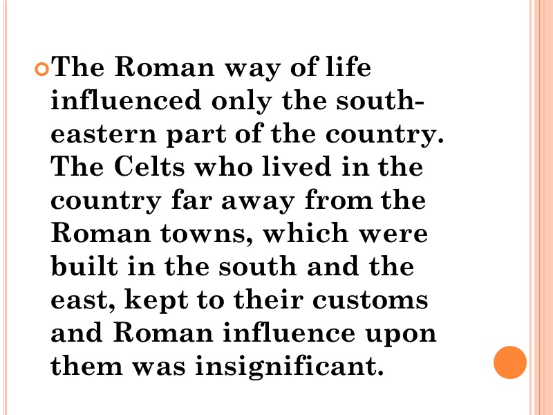 The Roman way of life influenced only the south-eastern part of the country. The